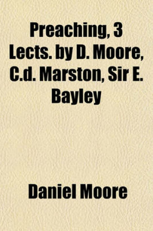 Cover of Preaching, 3 Lects. by D. Moore, C.D. Marston, Sir E. Bayley