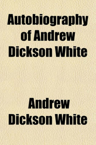 Cover of Autobiography of Andrew Dickson White