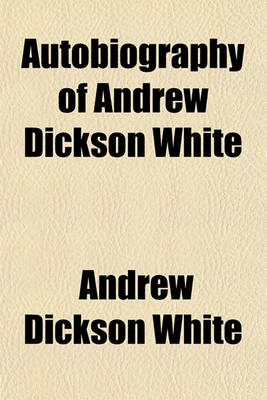 Book cover for Autobiography of Andrew Dickson White