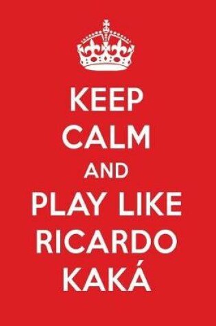 Cover of Keep Calm and Play Like Ricardo Kaka