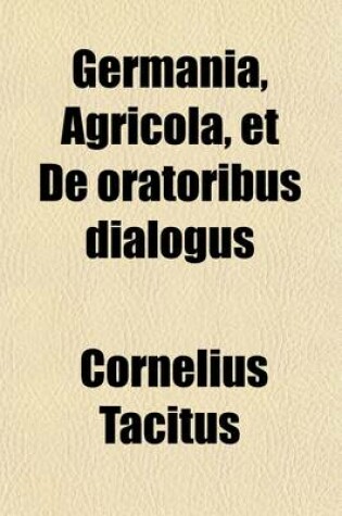 Cover of Germania, Agricola, Et de Oratoribus Dialogus