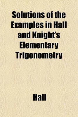 Book cover for Solutions of the Examples in Hall and Knight's Elementary Trigonometry