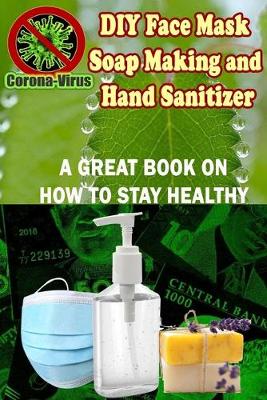 Book cover for DIY Face Mask, Soapmaking and Hand Sanitizer - A great book on How to Stay Healthy