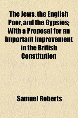 Book cover for The Jews, the English Poor, and the Gypsies; With a Proposal for an Important Improvement in the British Constitution