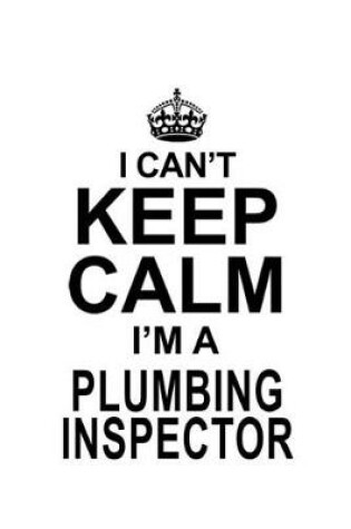 Cover of I Can't Keep Calm I'm A Plumbing Inspector