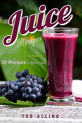 Book cover for Juice Recipes - Fast Acting Juicing Reboot
