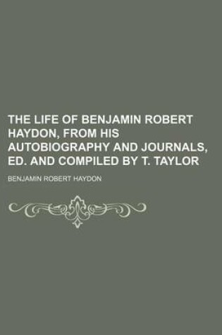 Cover of The Life of Benjamin Robert Haydon, from His Autobiography and Journals, Ed. and Compiled by T. Taylor