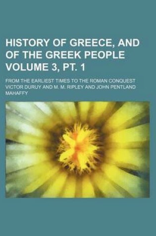 Cover of History of Greece, and of the Greek People Volume 3, PT. 1; From the Earliest Times to the Roman Conquest