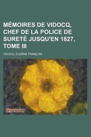 Cover of Memoires de Vidocq, Chef de La Police de Surete Jusqu'en 1827, Tome III