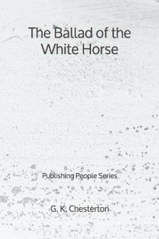 Cover of The Ballad of the White Horse - Publishing People Series