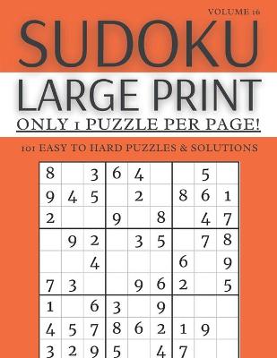 Book cover for Sudoku Large Print - Only 1 Puzzle Per Page! - 101 Easy to Hard Puzzles & Solutions Volume 16