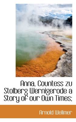 Book cover for Anna, Countess Zu Stolberg Wernigerode a Story of Our Own Times;