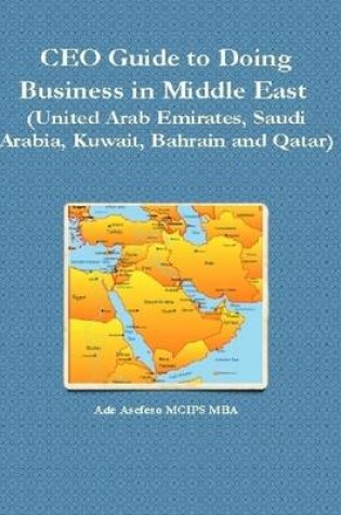 Cover of CEO Guide to Doing Business in Middle East (United Arab Emirates, Saudi Arabia, Kuwait, Bahrain and Qatar)