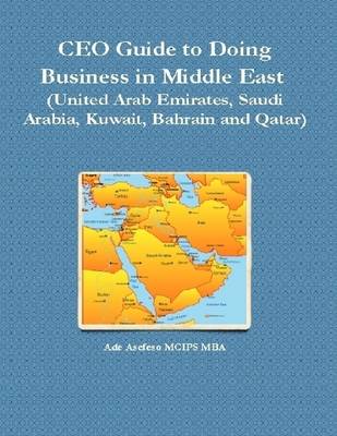 Book cover for CEO Guide to Doing Business in Middle East (United Arab Emirates, Saudi Arabia, Kuwait, Bahrain and Qatar)