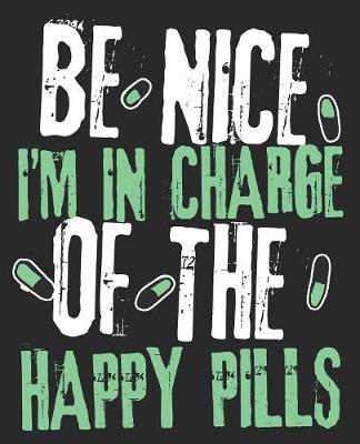 Book cover for Be Nice I'm In Charge Of The Happy Pills