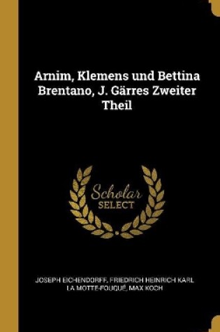 Cover of Arnim, Klemens und Bettina Brentano, J. Gärres Zweiter Theil