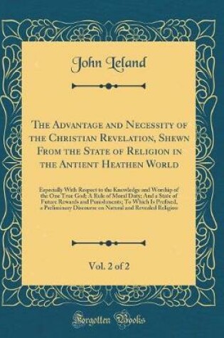 Cover of The Advantage and Necessity of the Christian Revelation, Shewn from the State of Religion in the Antient Heathen World, Vol. 2 of 2