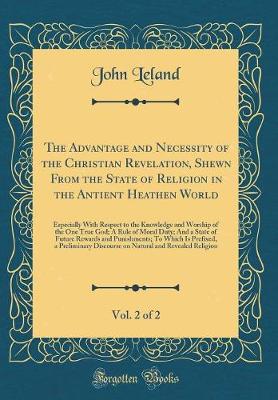 Book cover for The Advantage and Necessity of the Christian Revelation, Shewn from the State of Religion in the Antient Heathen World, Vol. 2 of 2