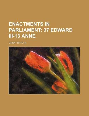 Book cover for Enactments in Parliament; 37 Edward III-13 Anne