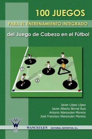 Cover of 100 Juegos Para El Entrenamiento Integrado del Juego de Cabeza En El Futbol