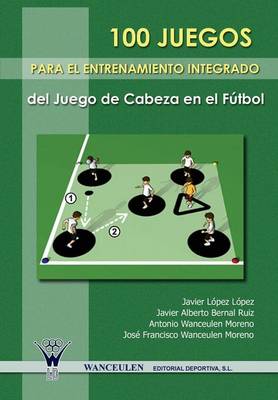 Book cover for 100 Juegos Para El Entrenamiento Integrado del Juego de Cabeza En El Futbol