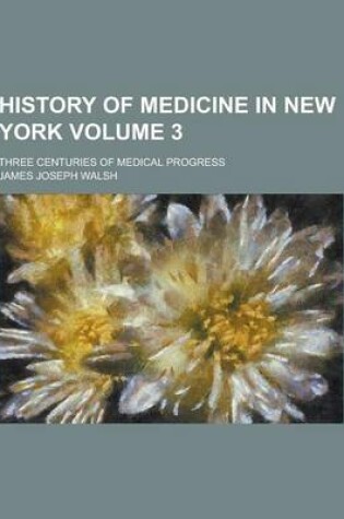 Cover of History of Medicine in New York; Three Centuries of Medical Progress Volume 3