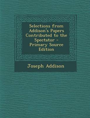Book cover for Selections from Addison's Papers Contributed to the Spectator - Primary Source Edition