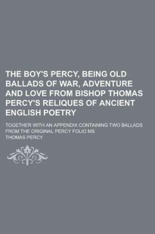 Cover of The Boy's Percy, Being Old Ballads of War, Adventure and Love from Bishop Thomas Percy's Reliques of Ancient English Poetry; Together with an Appendix