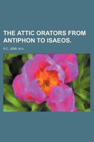 Cover of The Attic Orators from Antiphon to Isaeos.