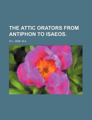 Book cover for The Attic Orators from Antiphon to Isaeos.