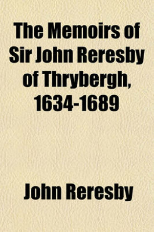 Cover of The Memoirs of Sir John Reresby of Thrybergh, 1634-1689