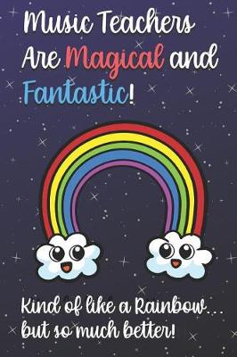 Book cover for Music Teachers Are Magical and Fantastic! Kind of Like A Rainbow, But So Much Better!