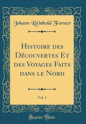 Book cover for Histoire Des Decouvertes Et Des Voyages Faits Dans Le Nord, Vol. 1 (Classic Reprint)