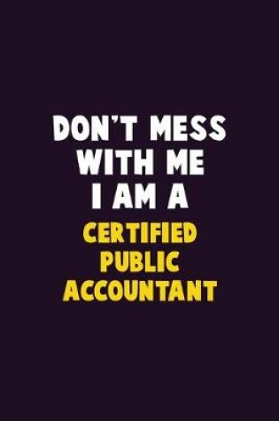 Cover of Don't Mess With Me, I Am A Certified Public Accountant