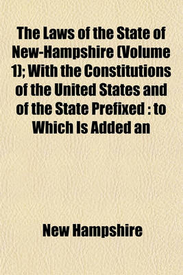 Book cover for The Laws of the State of New-Hampshire (Volume 1); With the Constitutions of the United States and of the State Prefixed