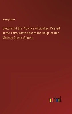 Book cover for Statutes of the Province of Quebec, Passed in the Thirty-Ninth Year of the Reign of Her Majesty Queen Victoria