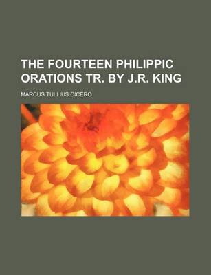 Book cover for The Fourteen Philippic Orations Tr. by J.R. King