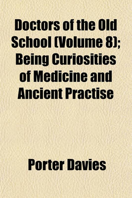 Book cover for Doctors of the Old School (Volume 8); Being Curiosities of Medicine and Ancient Practise