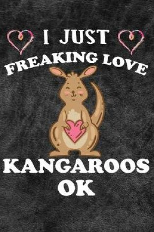 Cover of I Just Freaking Love Kangaroos Ok