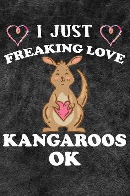 Book cover for I Just Freaking Love Kangaroos Ok