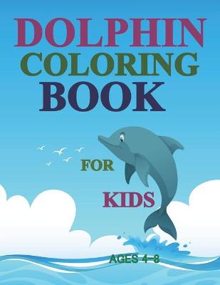 Book cover for Dolphin Coloring Book For Kids Ages 4-8