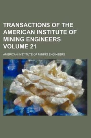 Cover of Transactions of the American Institute of Mining Engineers Volume 21