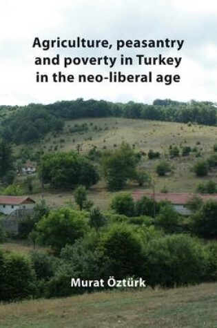 Cover of Agriculture, Peasantry and Poverty in Turkey in the Neo-Liberal Age