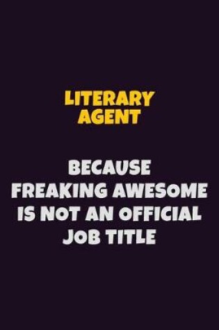 Cover of Literary Agent, Because Freaking Awesome Is Not An Official Job Title