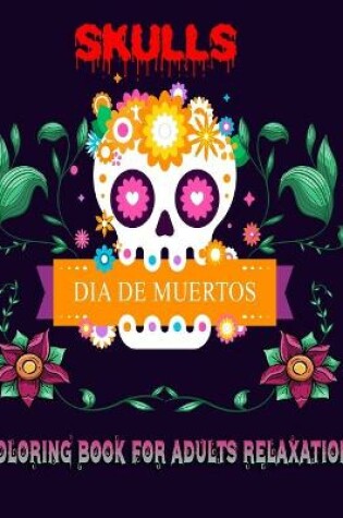 Cover of Dia de los muertos skulls coloring book for adults relaxation