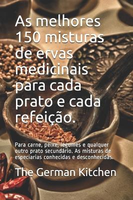 Book cover for As melhores 150 misturas de ervas medicinais para cada prato e cada refeição.