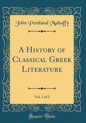 Book cover for A History of Classical Greek Literature, Vol. 1 of 2 (Classic Reprint)
