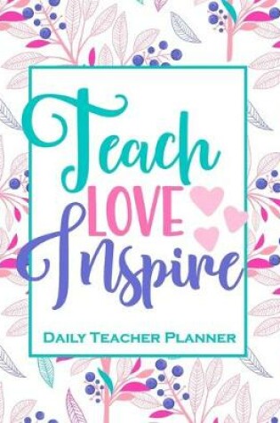 Cover of Teach Love Inspire - Daily Teacher Planner