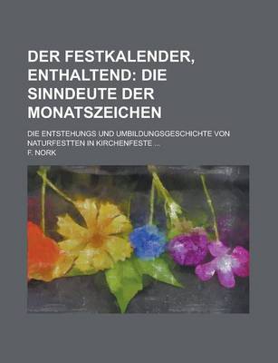 Book cover for Der Festkalender, Enthaltend; Die Entstehungs Und Umbildungsgeschichte Von Naturfestten in Kirchenfeste ...