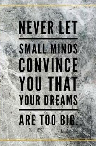 Cover of Never let small minds convince you that your dreams are too big.